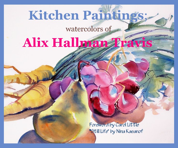 View Kitchen Paintings; watercolors of Alix Hallman Travis by Foreword by Carol Little "Still Life" by Nina Kasanof