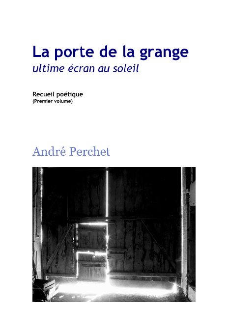 Ver La porte de la grange ultime écran au soleil Recueil poétique (Premier volume) por André Perchet