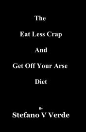 The Eat Less Crap And Get Off Your Arse Diet book cover