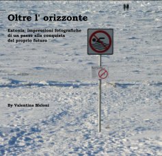 Oltre l' orizzonte Estonia: impressioni fotografiche di un paese alla conquista del proprio futuro By Valentina Meloni book cover