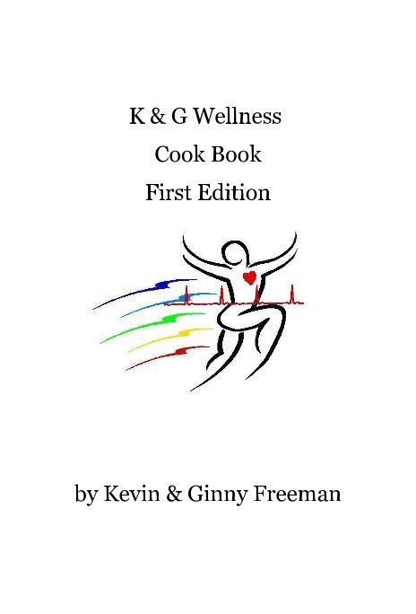 View K & G Wellness Cook Book First Edition by Kevin and Ginny Freeman