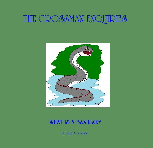 View WHAT IS A BASILISK? by Gary R Crossman