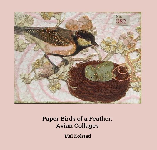 View Paper Birds of a Feather:
Avian Collages by Mel Kolstad