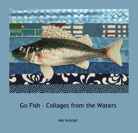 View Go Fish - Collages from the Waters by Mel Kolstad