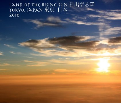 Land of the Rising Sun 日出ずる国 Tokyo, Japan 東京, 日本 2010 book cover