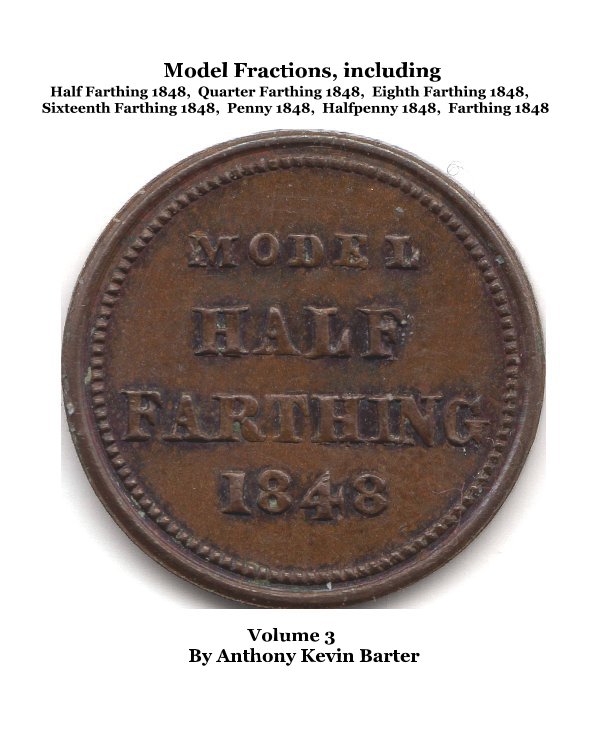 Bekijk Model Fractions, including Half Farthing 1848, Quarter Farthing 1848, Eighth Farthing 1848, Sixteenth Farthing 1848, Penny 1848, Halfpenny 1848, Farthing 1848 Volume 3 By Anthony Kevin Barter op Anthony Kevin Barter