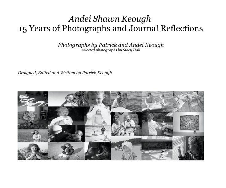 View Andei Shawn Keough 15 Years of Photographs and Journal Reflections by Designed, Edited and Written by Patrick Keough