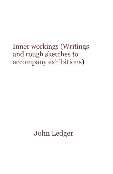 View Inner workings (Writings and rough sketches to accompany exhibitions) by John Ledger