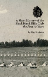 A Short History of the Black Hawk Rifle Club —The First 75 Years book cover