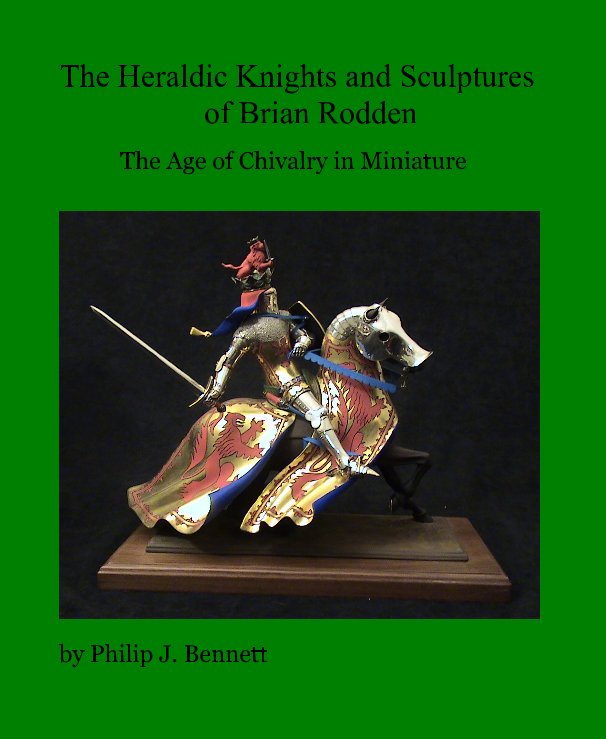 View The Heraldic Knights and Sculptures of Brian Rodden by Philip J. Bennett