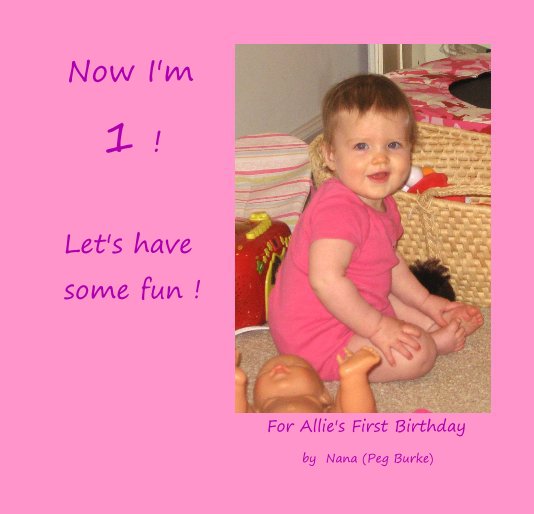 View Now I'm 1 ! Let's have some fun ! by Nana (Peg Burke)