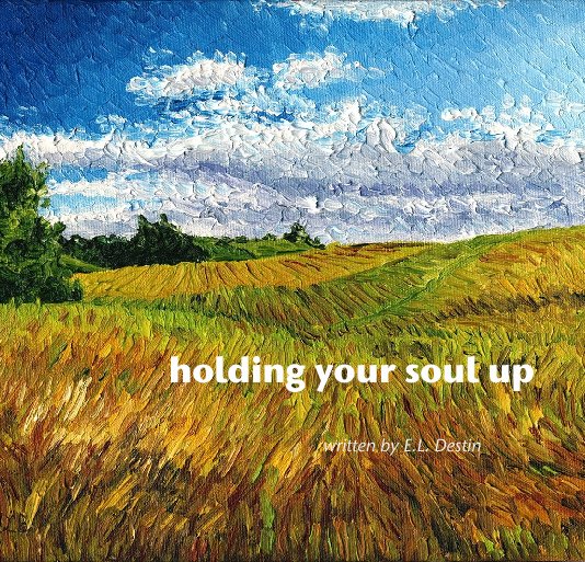 View holding your soul up by written by E.L. Destin