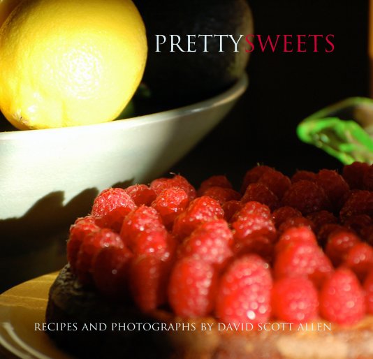 Visualizza PRETTY SWEETS di recipes and photographs by david scott allen