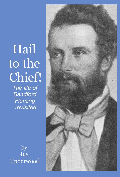 Visualizza Hail to the Chief! The life of Sandford Fleming revisited di Jay Underwood