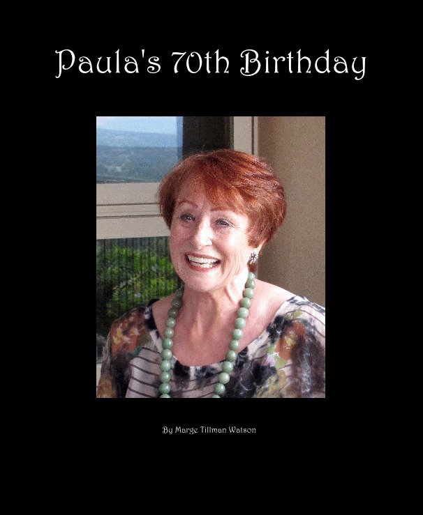 View Paula's 70th Birthday By Marge Tillman Watson by Marge Tillman