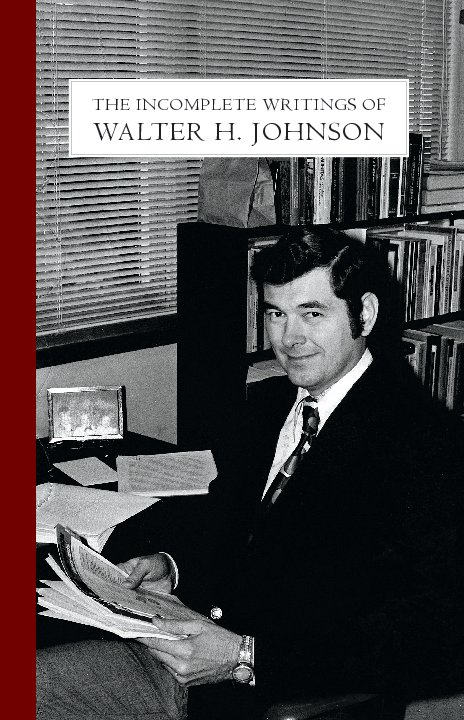 View The Incomplete Writings of Walter H. Johnson by Walter H. Johnson