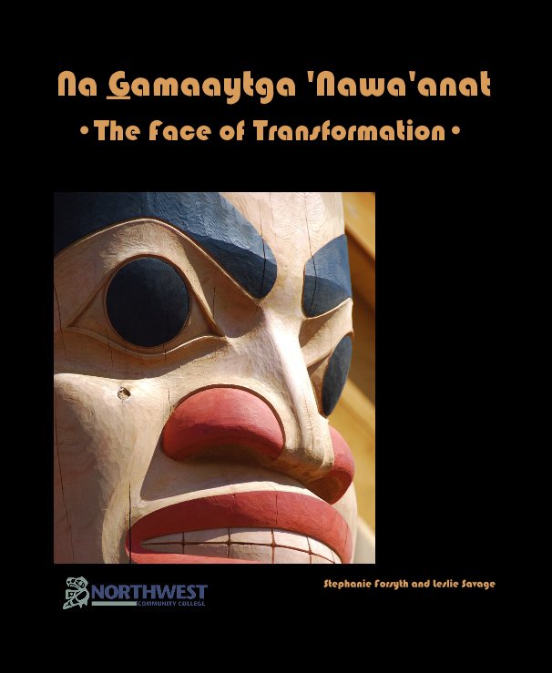 View Na Gamaaytga 'Nawa'anat •The Face of Transformation• by Stephanie Forsyth and Leslie Savage