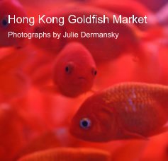 Hong Kong Goldfish Market Photographs by Julie Dermansky book cover