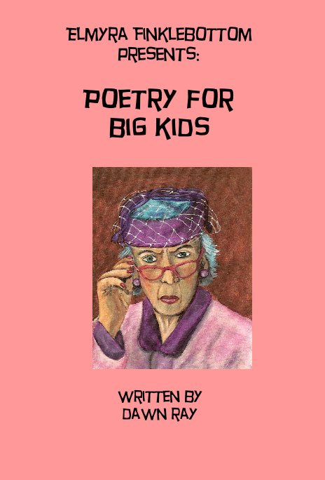 View Elmyra Finklebottom presents: Poetry for big kids by written by dawn ray
