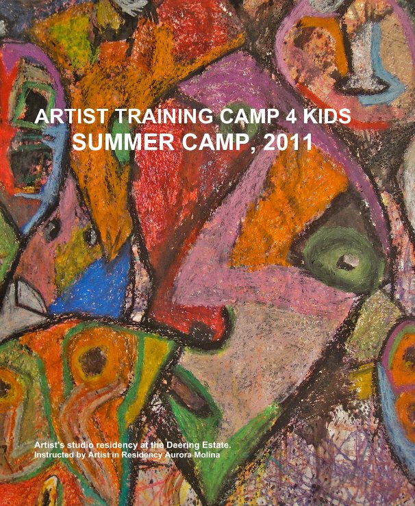 View ARTIST TRAINING CAMP 4 KIDS SUMMER CAMP, 2011 by Artist's studio residency at the Deering Estate. Instructed by Artist in Residency Aurora Molina