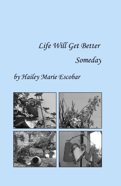 View Life Will Get Better Someday by Hailey Marie Escobar