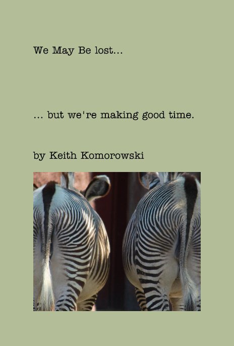 View We May Be lost... ... but we're making good time. by Keith Komorowski