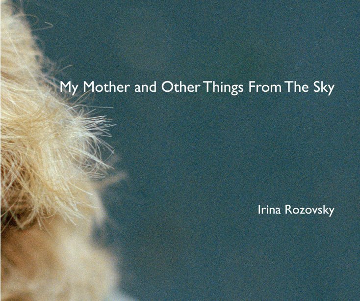 View My Mother and Other Things From The Sky by Irina Rozovsky