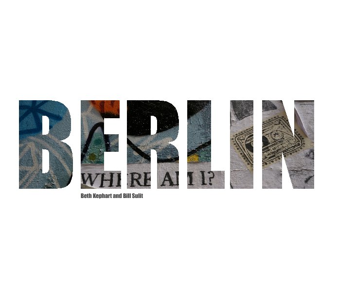 Ver Berlin: Where Am I por Beth Kephart and Bill Sulit