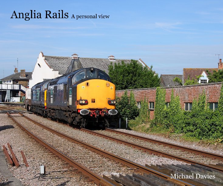 View Anglia Rails A personal view by Michael Davies