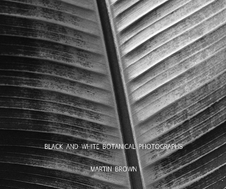 View BLACK AND WHITE BOTANICAL PHOTOGRAPHS by MARTIN BROWN