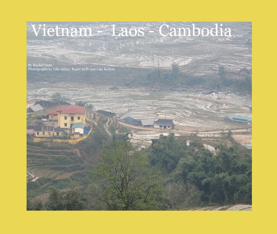 View Vietnam - Laos - Cambodia by Rachel Yane. Photographs by Gila olsher, Raphi Kolb and Cipi Kedem