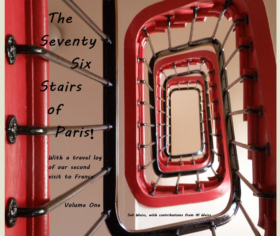 View The Seventy Six Stairs of Paris! With a travel log of our second visit to France Volume One by Sali Weiss, with contributions from Al Weiss