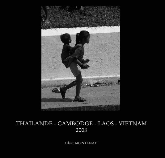 Visualizza THAILANDE - CAMBODGE - LAOS - VIETNAM
2008 di Claire MONTENAY