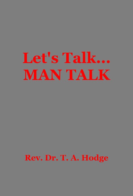 View Let's Talk...MAN TALK by Rev. Dr. T. A. Hodge