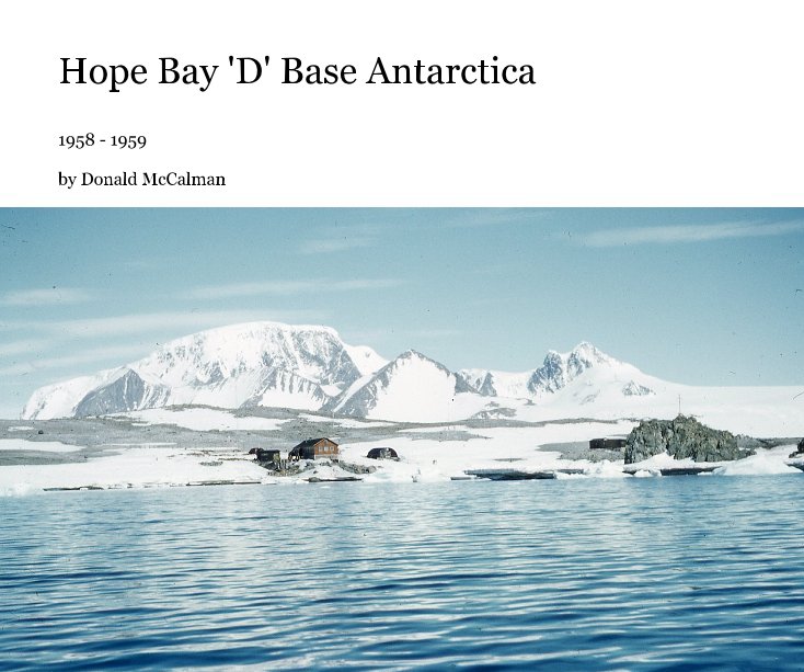 View Hope Bay 'D' Base Antarctica by Donald McCalman