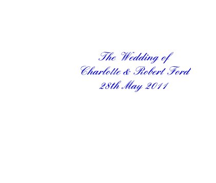 The Wedding of Charlotte & Robert Ford 28th May 2011 book cover