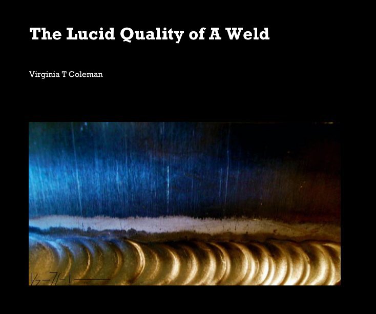 Bekijk The Lucid Quality of A Weld op Virginia T Coleman