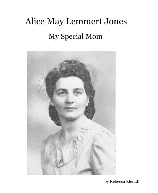 View Alice May Lemmert Jones My Special Mom by Rebecca Kleindl