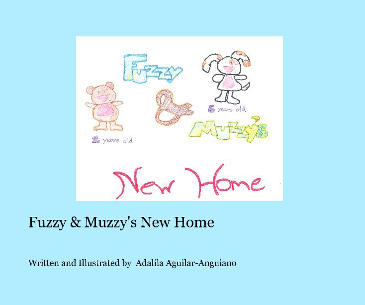 View Fuzzy & Muzzy's New Home by Written and Illustrated by Adalila Aguilar-Anguiano