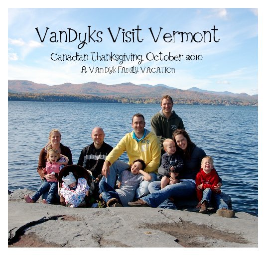 View VanDyks Visit Vermont Canadian Thanksgiving, October 2010 A VAN DYK FAMILY VACATION by cjvandyk
