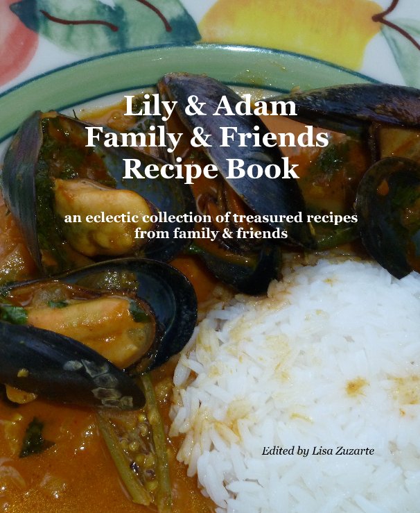 View Lily & Adam Family & Friends Recipe Book by Edited by Lisa Zuzarte