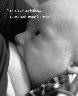 Mon album de bébé... ...de ma naissance à 4 mois! book cover