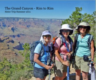The Grand Canyon - Rim to Rim Sister Trip Summer 2011 book cover