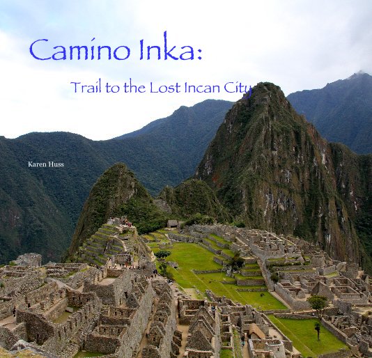 Visualizza Camino Inka: Trail to the Lost Incan City di Karen Huss
