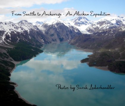From Seattle to Anchorage - An Alaskan Expedition Photos by Sarah Lederhendler book cover
