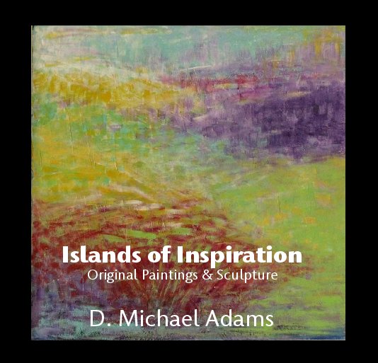 View Islands of Inspiration Original Paintings & Sculpture by D. Michael Adams
