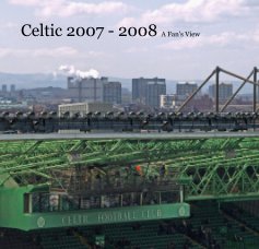 Celtic 2007 - 2008 A Fan's View book cover