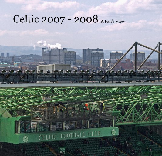 View Celtic 2007 - 2008 A Fan's View by William Foster
