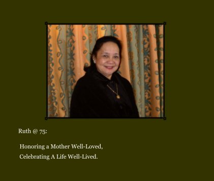 ruth @ 75: honoring a mother well-loved, celebrating a life well-lived. book cover