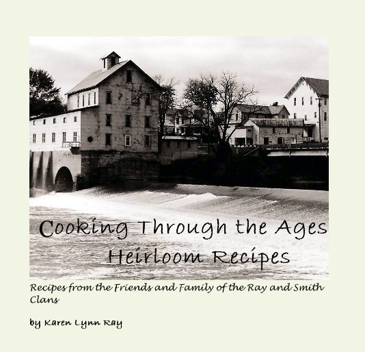 View Cooking Through the Ages Heirloom Recipes by Karen Lynn Ray